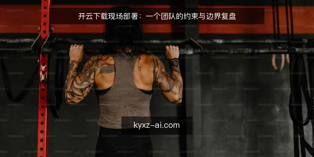 开云下载现场部署:一个团队的约束与边界复盘 — 场景设定与约束条件 配图