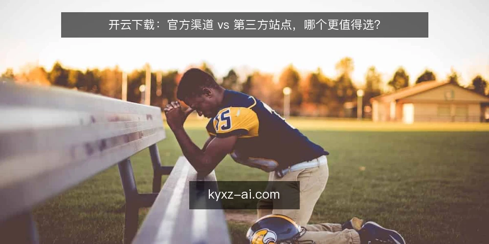 开云下载:官方渠道 vs 第三方站点,哪个更值得选? — 为什么现在需要审计下载渠道 配图