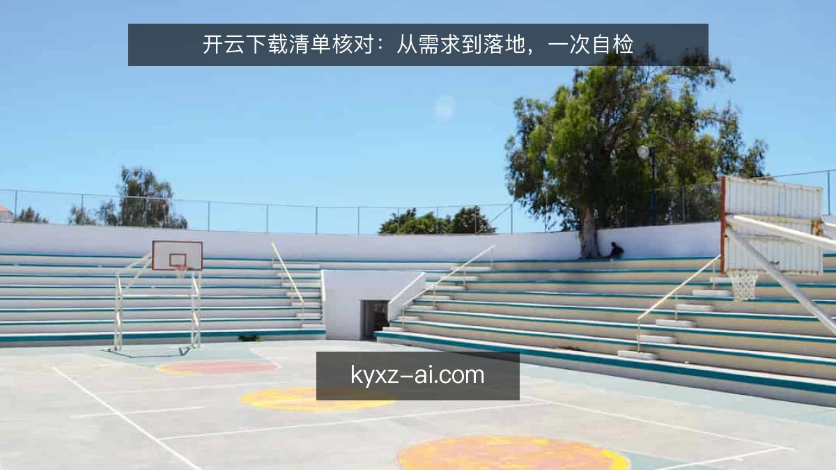 开云下载清单核对：从需求到落地，一次自检